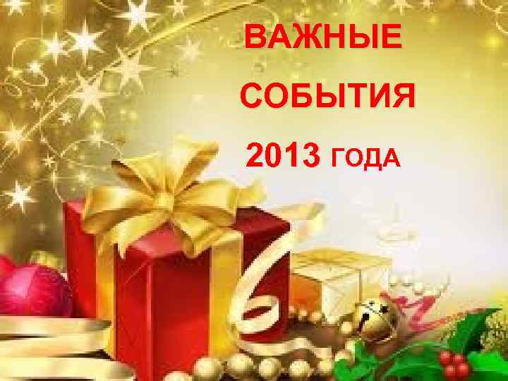 ВАЖНЫЕ СОБЫТИЯ 2013 ГОДА 