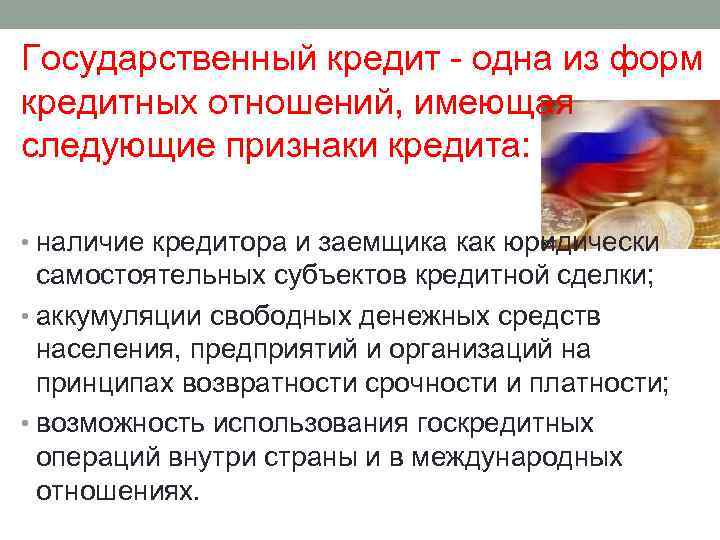 Государственный кредит - одна из форм кредитных отношений, имеющая следующие признаки кредита: • наличие