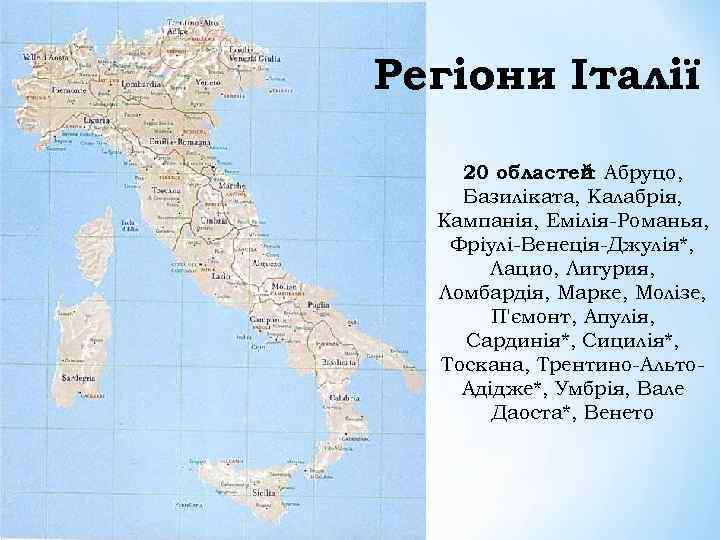 Регіони Італії 20 областей Абруцо, *: Базиліката, Калабрія, Кампанія, Емілія-Романья, Фріулі-Венеція-Джулія*, Лацио, Лигурия, Ломбардія,