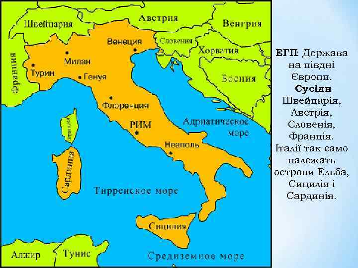 ЕГП: Держава на півдні Європи. Сусіди : Швейцарія, Австрія, Словенія, Франція. Італії так само