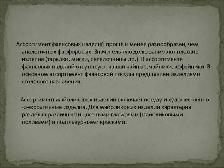  Ассортимент фаянсовых изделий проще и менее разнообразен, чем аналогичных фарфоровых. Значительную долю занимают