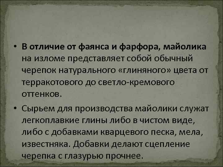  • В отличие от фаянса и фарфора, майолика на изломе представляет собой обычный
