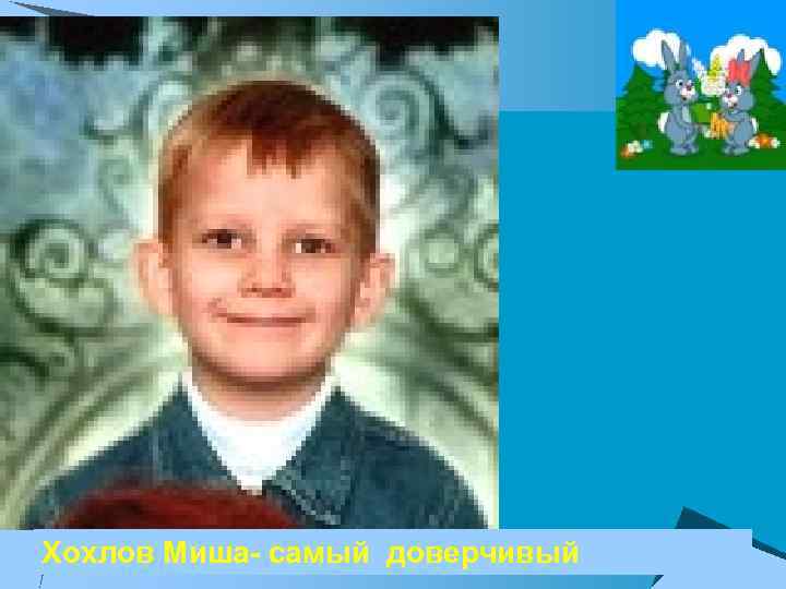 Хохлов Миша- самый доверчивый 