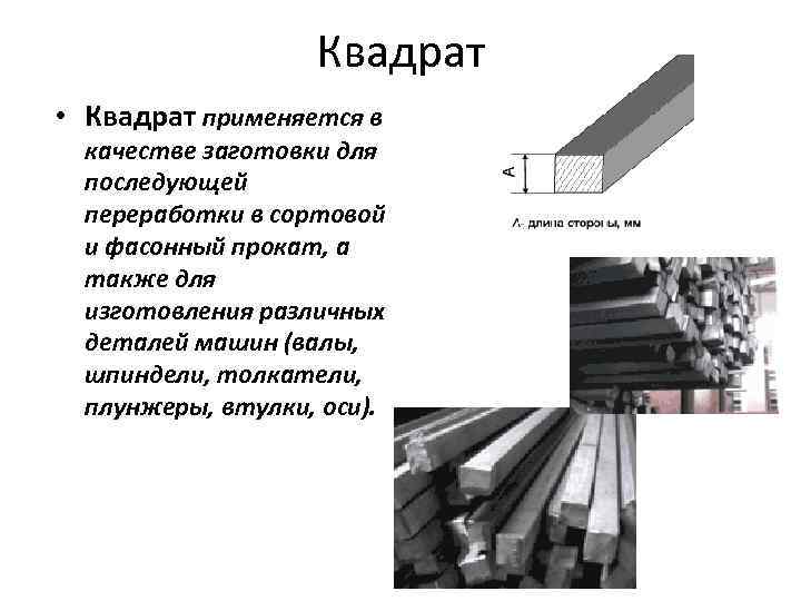 Квадрат • Квадрат применяется в качестве заготовки для последующей переработки в сортовой и фасонный