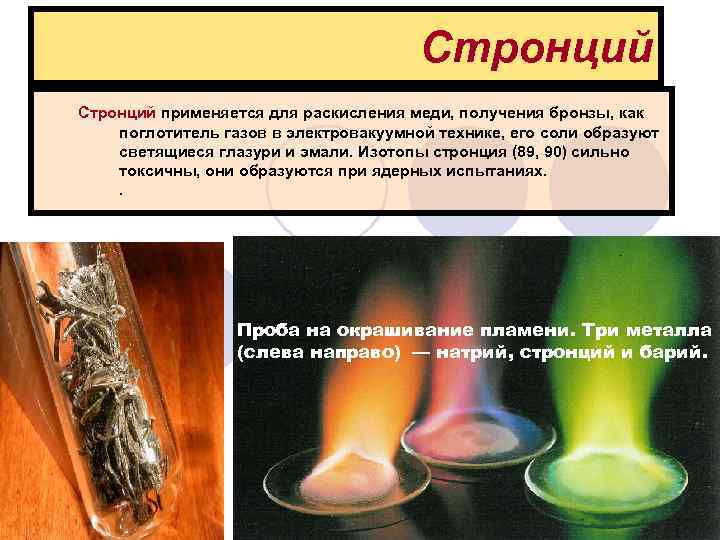 Стронций Стронций применяется для раскисления меди, получения бронзы, как поглотитель газов в электровакуумной технике,