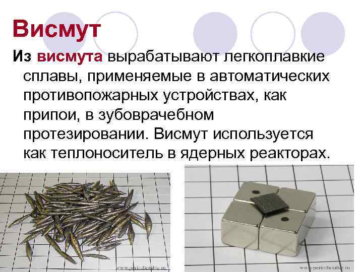 Висмут Из висмута вырабатывают легкоплавкие сплавы, применяемые в автоматических противопожарных устройствах, как припои, в