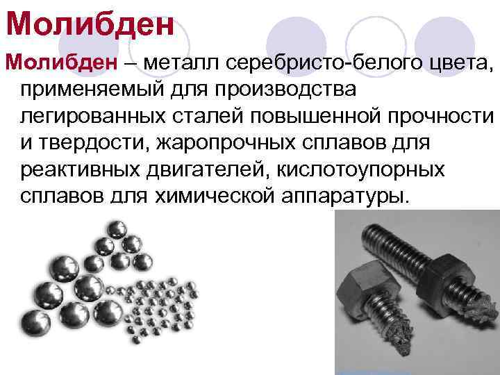 Молибден – металл серебристо-белого цвета, применяемый для производства легированных сталей повышенной прочности и твердости,