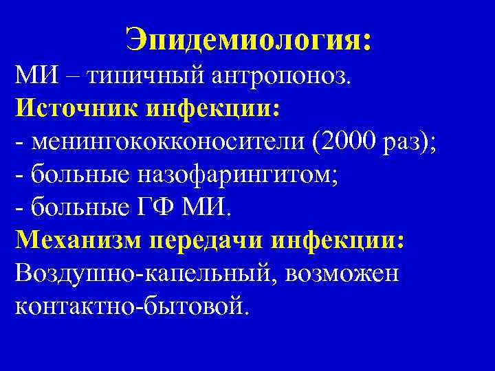 Эпидемиология: МИ – типичный антропоноз. Источник инфекции: - менингококконосители (2000 раз); - больные назофарингитом;