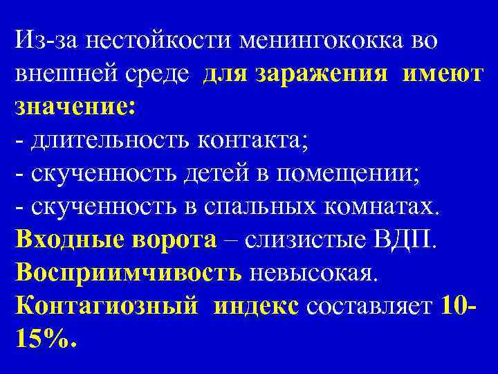 Из-за нестойкости менингококка во внешней среде для заражения имеют значение: - длительность контакта; -