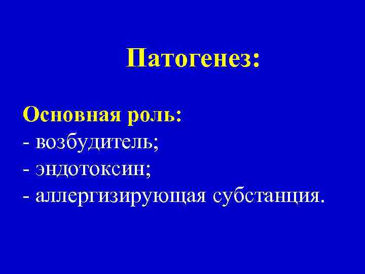 Патогенез: Основная роль: - возбудитель; - эндотоксин; - аллергизирующая субстанция. 