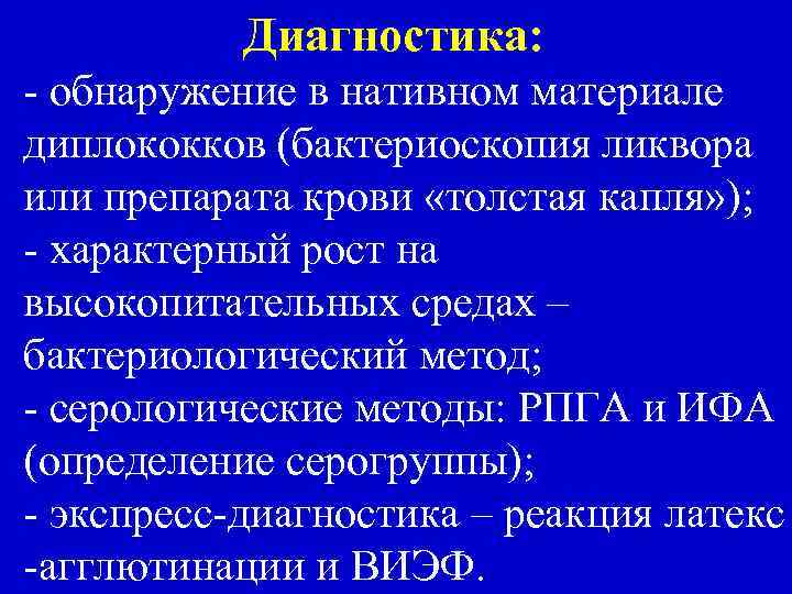 Диагностика: - обнаружение в нативном материале диплококков (бактериоскопия ликвора или препарата крови «толстая капля»