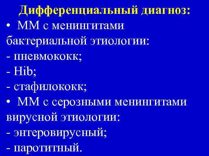 Дифференциальный диагноз: • ММ с менингитами бактериальной этиологии: - пневмококк; - Hib; - стафилококк;
