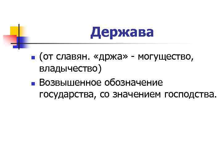  Держава n (от славян. «држа» - могущество, владычество) n Возвышенное обозначение государства, со