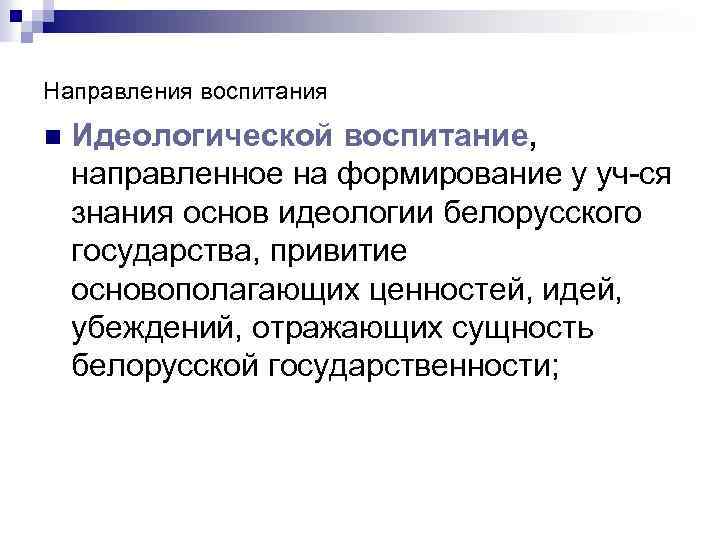 Направления воспитания n Идеологической воспитание, направленное на формирование у уч-ся знания основ идеологии белорусского