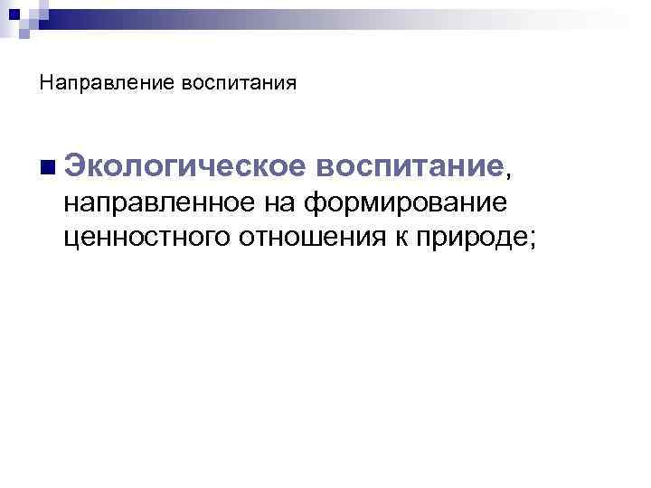 Направление воспитания n Экологическое воспитание, направленное на формирование ценностного отношения к природе; 
