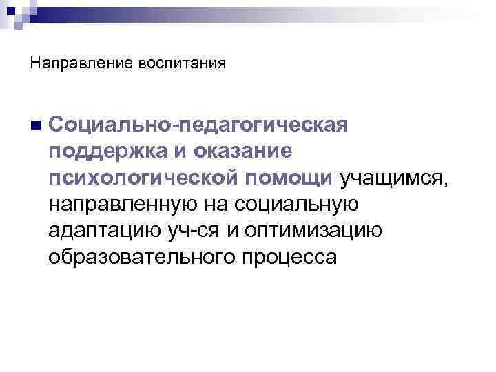 Направление воспитания n Социально-педагогическая поддержка и оказание психологической помощи учащимся, направленную на социальную адаптацию