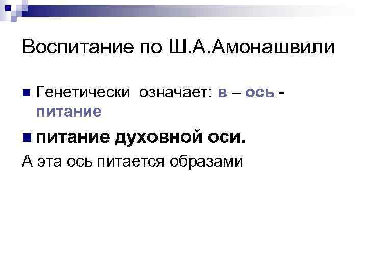 Воспитание по Ш. А. Амонашвили n Генетически означает: в – ось питание n питание