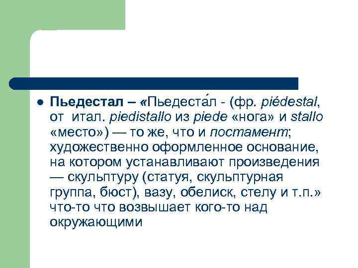 l Пьедестал – «Пьедеста л - (фр. piédestal, от итал. piedistallo из piede «нога»