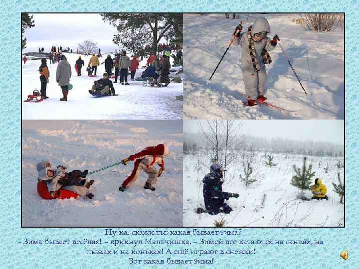 Спросили однажды у Мальчишки: - Ну-ка, скажи ты: какая бывает зима? - Зима бывает