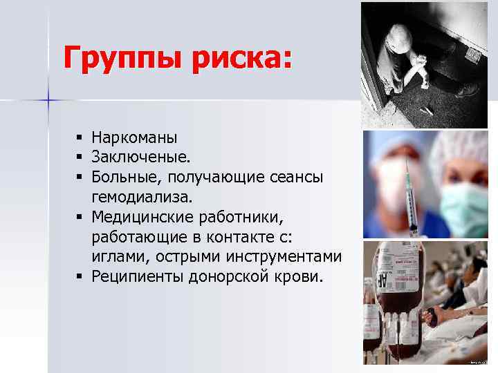 Группы риска: § Наркоманы § 3 аключеные. § Больные, получающие сеансы гемодиализа. § Медицинские