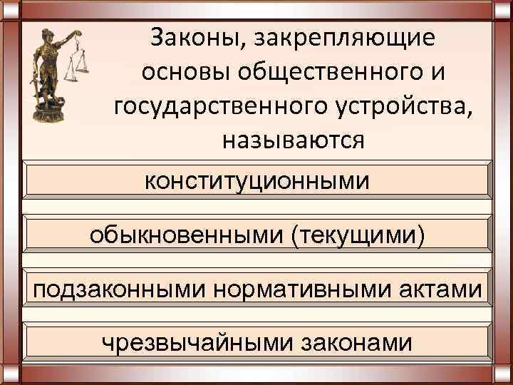  Законы, закрепляющие основы общественного и государственного устройства, называются конституционными обыкновенными (текущими) подзаконными нормативными