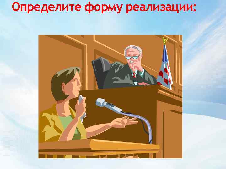 Определите форму реализации: 