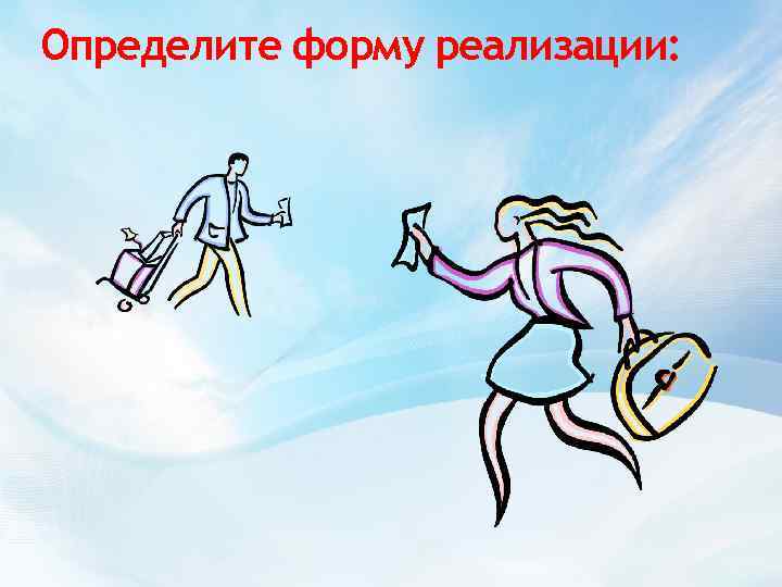 Определите форму реализации: 