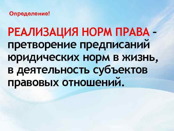 Определение! РЕАЛИЗАЦИЯ НОРМ ПРАВА – претворение предписаний юридических норм в жизнь, в деятельность субъектов