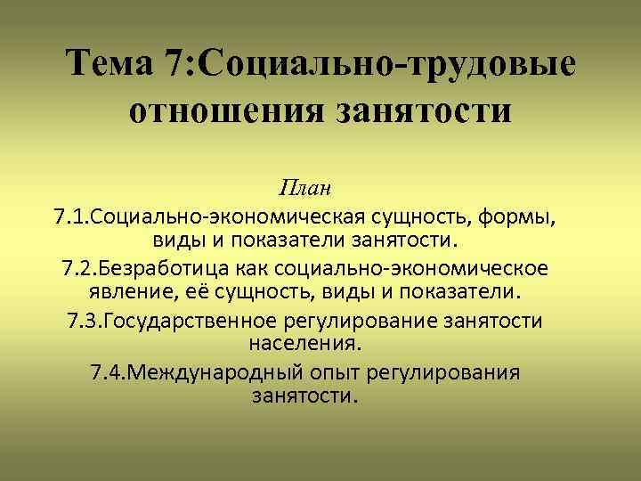 Тема 7: Социально-трудовые отношения занятости План 7. 1. Социально-экономическая сущность, формы, виды и показатели
