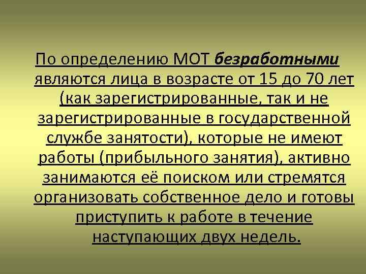По определению МОТ безработными являются лица в возрасте от 15 до 70 лет (как