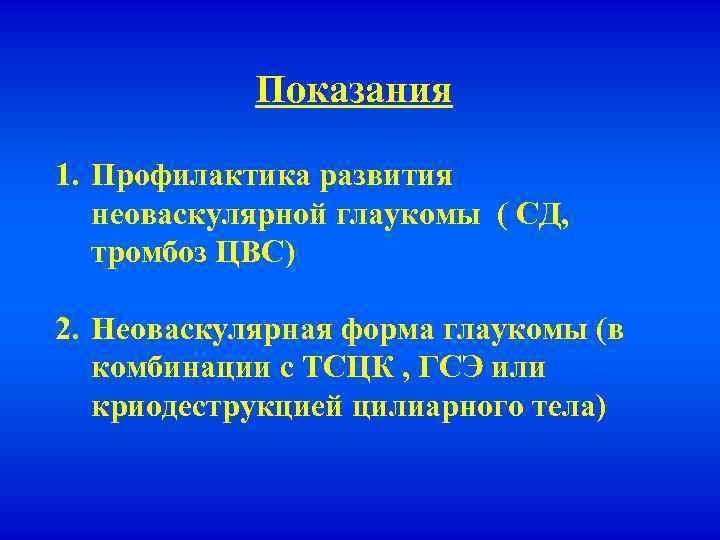 Показания 1. Профилактика развития неоваскулярной глаукомы ( СД, тромбоз ЦВС) 2. Неоваскулярная форма глаукомы