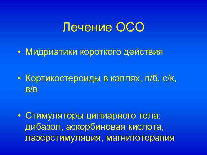 Лечение ОСО • Мидриатики короткого действия • Кортикостероиды в каплях, п/б, с/к, в/в •