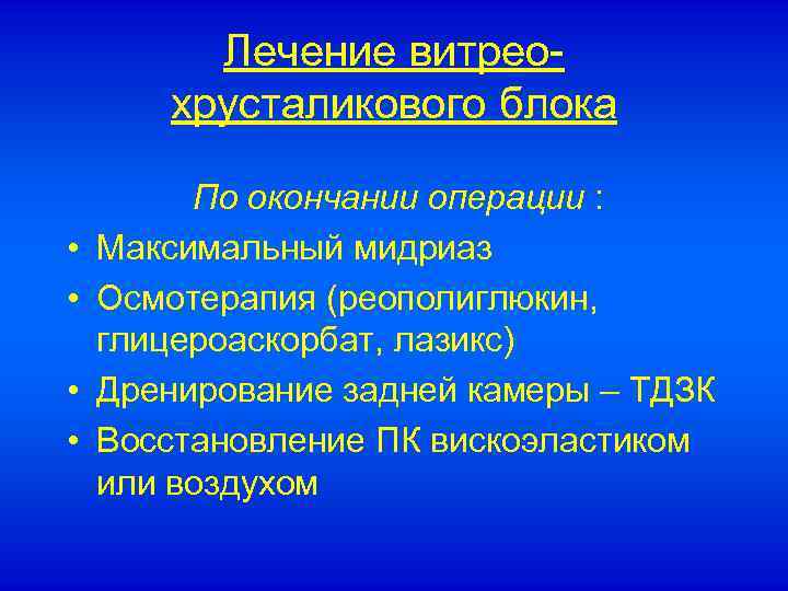 Лечение витреохрусталикового блока • • По окончании операции : Максимальный мидриаз Осмотерапия (реополиглюкин, глицероаскорбат,