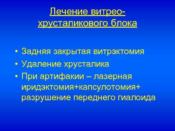 Лечение витреохрусталикового блока • Задняя закрытая витрэктомия • Удаление хрусталика • При артифакии –