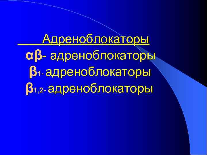  Адреноблокаторы αβ- адреноблокаторы β 1, 2 - адреноблокаторы 