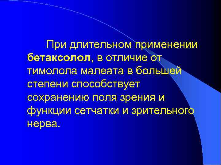  При длительном применении бетаксолол, в отличие от тимолола малеата в большей степени способствует