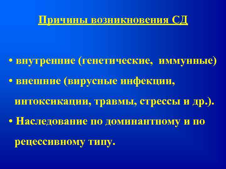 Причины возникновения СД • внутренние (генетические, иммунные) • внешние (вирусные инфекции, интоксикации, травмы, стрессы
