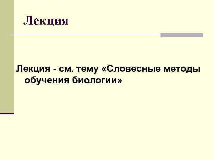  Лекция - см. тему «Словесные методы обучения биологии» 