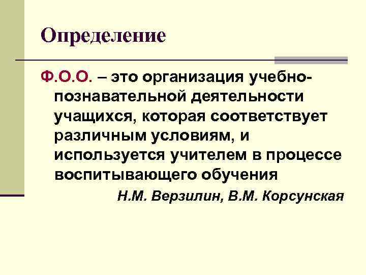 Определение Ф. О. О. – это организация учебно- познавательной деятельности учащихся, которая соответствует различным