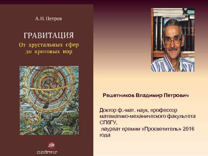 Решетников Владимир Петрович Доктор ф. -мат. наук, профессор математико-механического факультета СПб. ГУ, лауреат премии