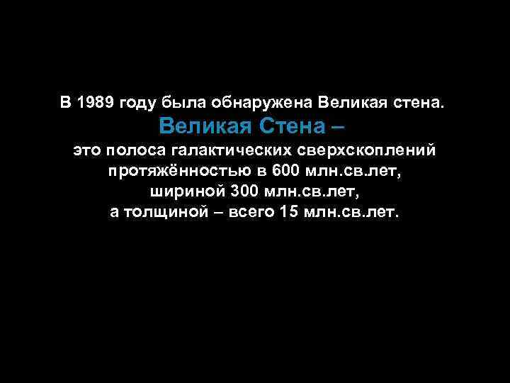 В 1989 году была обнаружена Великая стена. Великая Стена – это полоса галактических сверхскоплений