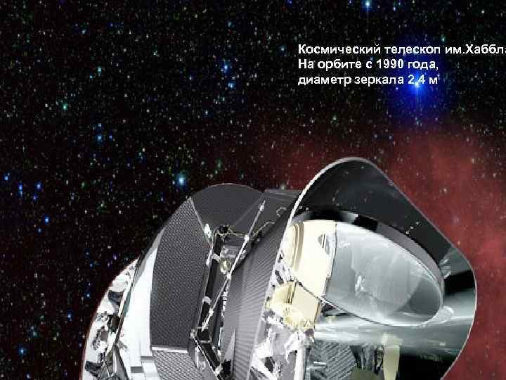 Космический телескоп им. Хаббла На орбите с 1990 года, диаметр зеркала 2, 4 м