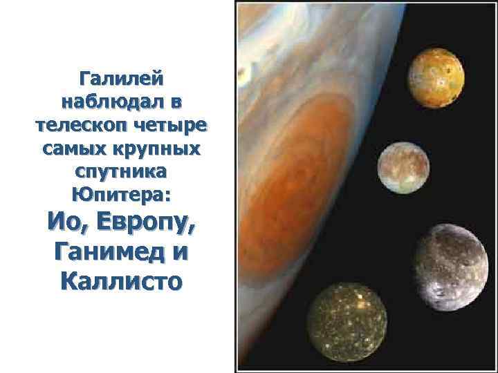 Галилей наблюдал в телескоп четыре самых крупных спутника Юпитера: Ио, Европу, Ганимед и Каллисто