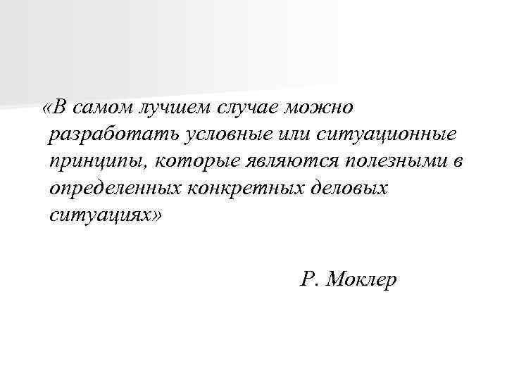 «В самом лучшем случае можно разработать условные или ситуационные принципы, которые являются полезными