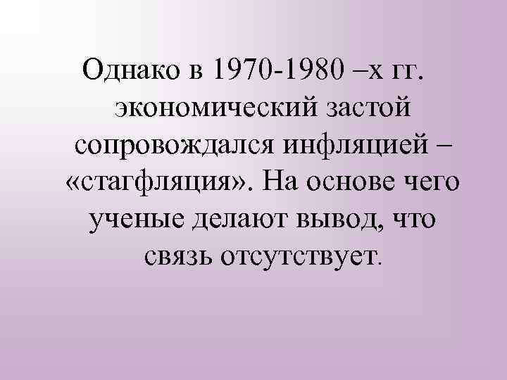 Однако в 1970 -1980 –х гг. экономический застой сопровождался инфляцией – «стагфляция» . На