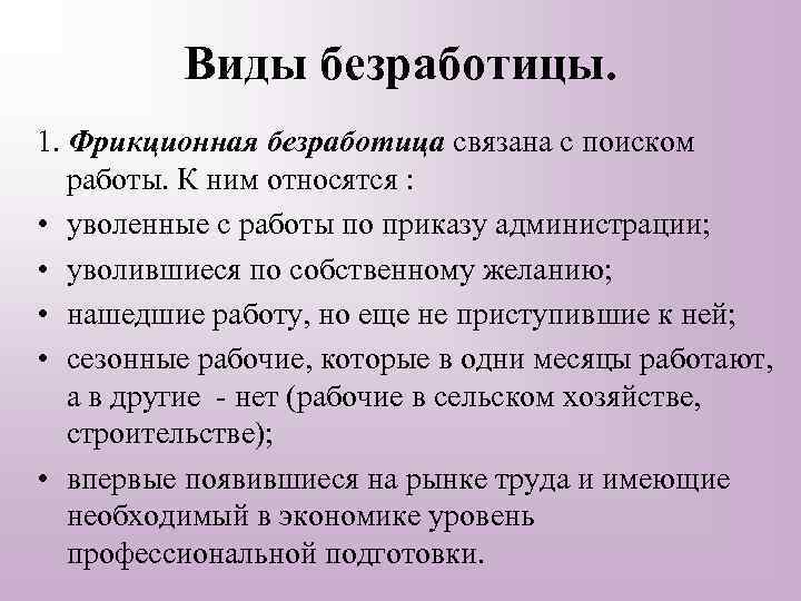 Виды безработицы. 1. Фрикционная безработица связана с поиском работы. К ним относятся : •