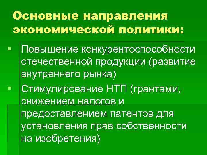 Основные направления экономической политики: § Повышение конкурентоспособности отечественной продукции (развитие внутреннего рынка) § Стимулирование