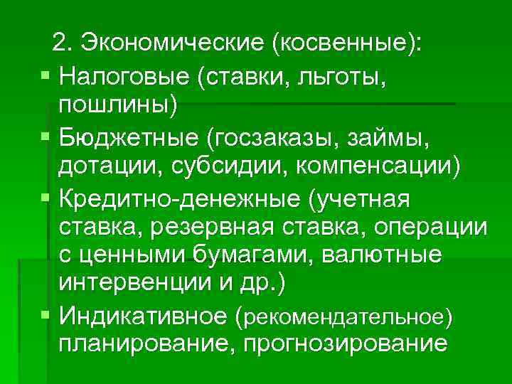 2. Экономические (косвенные): § Налоговые (ставки, льготы, пошлины) § Бюджетные (госзаказы, займы, дотации, субсидии,