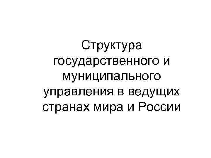 Структура государственного и муниципального управления в ведущих странах мира и России 