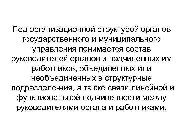Под организационной структурой органов государственного и муниципального управления понимается состав руководителей органов и подчиненных